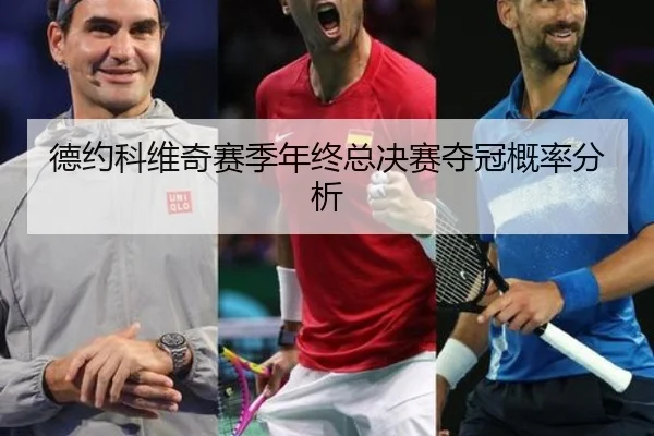 德约科维奇赛季年终总决赛夺冠概率分析